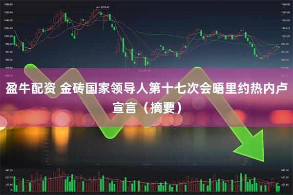 盈牛配资 金砖国家领导人第十七次会晤里约热内卢宣言(摘要)